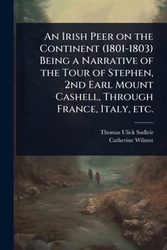 An Irish Peer on the Continent (1801-1803) Being a Narrative of the Tour of Stephen, 2nd Earl Mount Cashell, Through France, Italy, Etc.