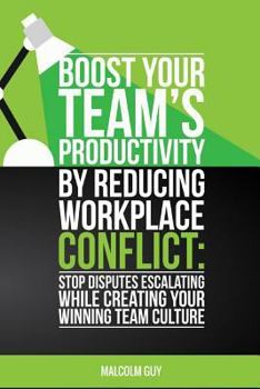 Paperback Boost Your Teams Productivity by Reducing Workplace Conflict: Stop disputes escalating while creating your winning team culture Book