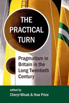 The Practical Turn: Pragmatism in Britain in the Long Twentieth Century
