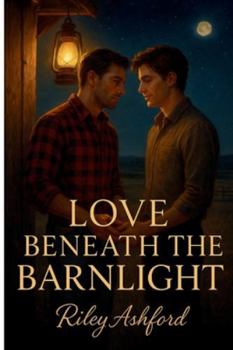 Paperback Love Beneath the Barnlight: A Small-Town M/M Romance of Healing, Desire, and Second Chances Book
