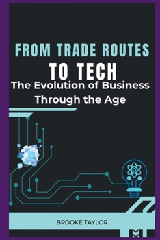Paperback From Trade Routes to Tech: The Evolution of Business Through the Ages Book