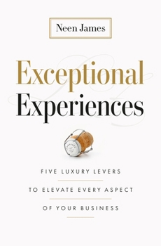 Hardcover Exceptional Experiences: Five Luxury Levers to Elevate Every Aspect of Your Business Book