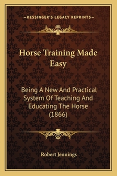 Paperback Horse Training Made Easy: Being A New And Practical System Of Teaching And Educating The Horse (1866) Book