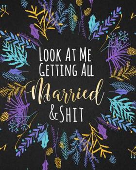 Paperback Look At Me Getting All Married & Shit: Funny Edgy Wedding Planner & Organizer: Budget, Timeline, Checklists, Guest List, Table Seating Wedding Attire Book