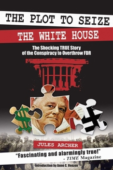 Paperback The Plot to Seize the White House: The Shocking True Story of the Conspiracy to Overthrow F.D.R. Book