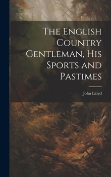 Hardcover The English Country Gentleman, His Sports and Pastimes Book