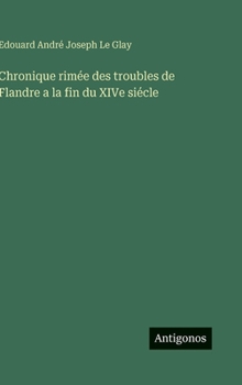 Chronique rimée des troubles de Flandre a la fin du XIVe siécle (French Edition)