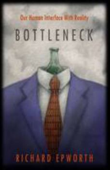 Paperback Bottleneck - Our human interface with reality: The disturbing and exciting implications of its true nature Book