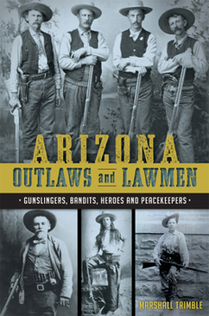 Paperback Arizona Outlaws and Lawmen: Gunslingers, Bandits, Heroes and Peacekeepers Book