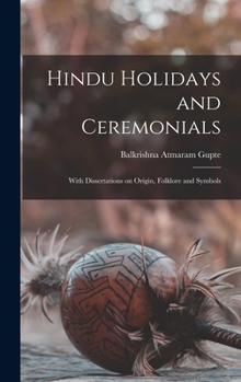 Hardcover Hindu Holidays and Ceremonials: With Dissertations on Origin, Folklore and Symbols Book