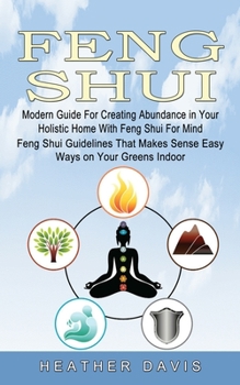 Paperback Feng Shui: Modern Guide For Creating Abundance in Your Holistic Home With Feng Shui For Mind (Feng Shui Guidelines That Makes Sen Book