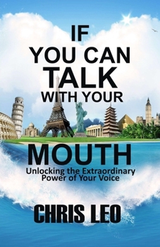 Paperback If You Can Talk with Your Mouth: Unlocking the Extraordinary Power of Your Voice To Transform Your World Book
