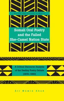 Hardcover Somali Oral Poetry and the Failed She-Camel Nation State: A Critical Discourse Analysis of the Deelley Poetry Debate (1979-1980) Book