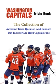 Paperback Washington Capitals Trivia Book: The Collection of Awesome Trivia Question And Random Fun Facts for Die-Hard Capitals Fans Book