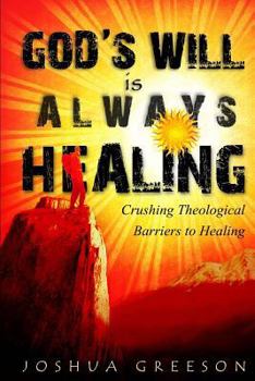Paperback God's Will is Always Healing: Crushing Theological Barriers to Healing Book