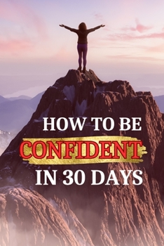 Paperback How to be confident in 30 days: A 30-Day Journey to Empowerment and Self-Belief Book