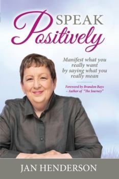 Paperback Speak Positively: Manifest What You Really Want by Saying What You Really Mean Book