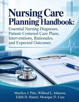 Nursing Care Planning Handbook: Essential Nursing Diagnoses, Patient-Centered Care Plans, Interventions, Rationales, and Expected Outcomes