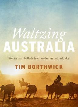 Waltzing Australia: Stories and Ballads from Under an Outback Sky