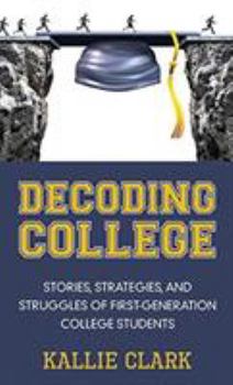 Hardcover Decoding College: Stories, Strategies, and Struggles of First-Generation College Students Book