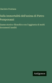 Sulla immortalità dell'anima di Pietro Pomponazzi: Esame storico-filosofico con l'aggiunta di molti documenti inediti (Italian Edition)