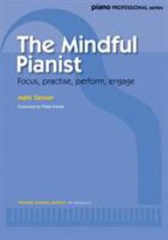 Paperback The Mindful Pianist: Focus, Practise, Perform, Engage Book