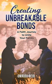 Paperback Creating Unbreakable Bonds: A Faith Journey to Unite Your Family (The Creating Unbreakable Bonds Series) Book