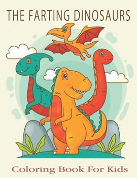 The Farting Dinosaurs Coloring Book For Kids: Coloring Book For Grown-Ups Dinosaur Coloring Pages.