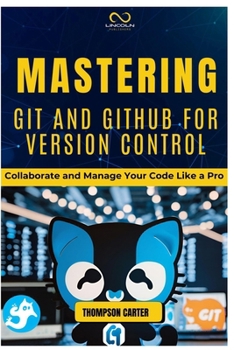 Paperback Mastering Git and Github for Version Control: Collaborate and Manage Your Code Like a Pro Book