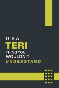 IT'S A TERI THING YOU WOULDN'T UNDERSTAND: Lined Notebook / Journal Gift, 6x9, Soft Cover, 120 Pages, Glossy Finish