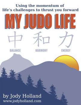 Paperback My Judo Life: Using the momentum of life's challenges to thrust you forward Book