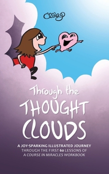 Paperback Through the Thought Clouds: A Joy-Sparking Illustrated Journey Through the First 60 Lessons of A Course in Miracles Workbook Book