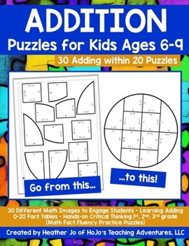Paperback Addition Puzzles for Kids Ages 6-9: 30 Different Math Images to Engage Students - Learning Adding 0-20 Fact Tables Hands-on Critical Thinking Activiti Book
