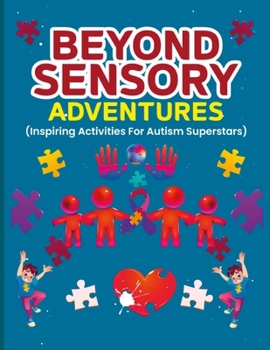 Beyond Sensory Adventures: 92 pages inspiring activities for Autism Superstars!!