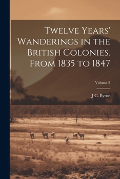 Twelve Years' Wanderings in the British Colonies. From 1835 to 1847; Volume II