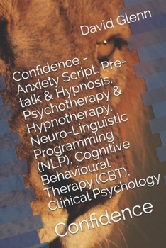 Paperback Confidence - Anxiety Script. Pre-talk & Hypnosis. Psychotherapy & Hypnotherapy. Neuro-Linguistic Programming (NLP). Cognitive Behavioural Therapy (CBT Book