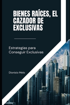 Bienes Raíces, El cazador de Exclusivas (Spanish Edition)