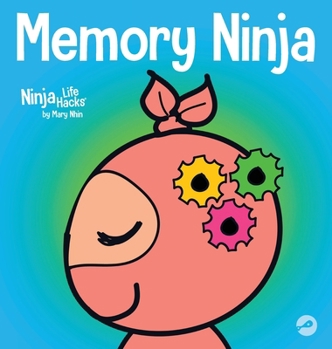 Memory Ninja: A Children's Book About Learning and Memory Improvement - Book #48 of the Ninja Life Hacks