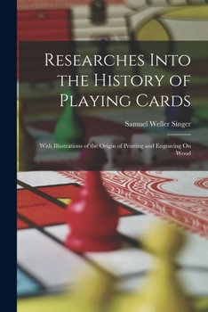 Paperback Researches Into the History of Playing Cards: With Illustrations of the Origin of Printing and Engraving On Wood Book
