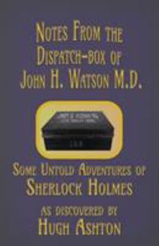 Paperback Notes from the Dispatch-Box of John H. Watson M.D.: Some Untold Adventures of Sherlock Holmes Book