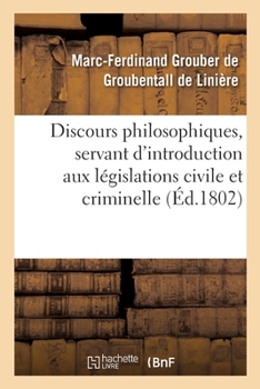 Paperback Discours Philosophiques, Servant d'Introduction Aux Législations Civile Et Criminelle [French] Book