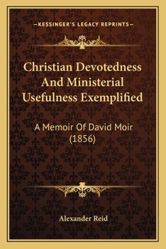 Paperback Christian Devotedness And Ministerial Usefulness Exemplified: A Memoir Of David Moir (1856) Book