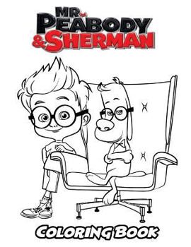 Mr. Peabody & Sherman Coloring Book: Coloring Book for Kids and Adults, Activity Book with Fun, Easy, and Relaxing Coloring Pages