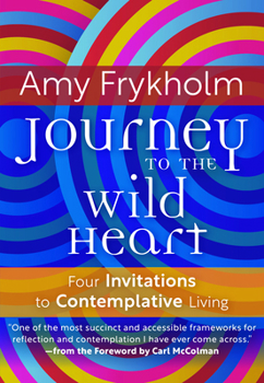Journey To The Wild Heart: Four Invitations to Contemplative Living