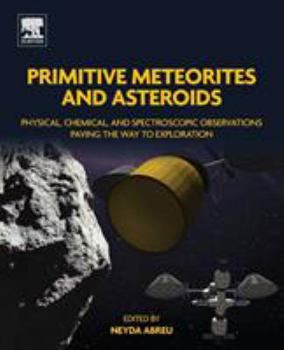 Paperback Primitive Meteorites and Asteroids: Physical, Chemical, and Spectroscopic Observations Paving the Way to Exploration Book