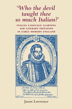 Paperback 'Who the Devil Taught Thee So Much Italian?': Italian Language Learning and Literary Imitation in Early Modern England Book