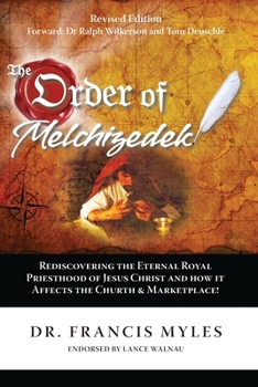 Paperback The Order of Melchizedek: Rediscovering the Eternal Royal Priesthood of Jesus Christ & How it impacts the Church and Marketplace Book
