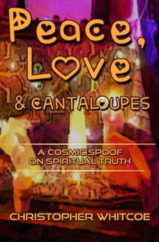 Paperback Peace, Love & Cantaloupes: A Cosmic Spoof on Spiritual Truth Book