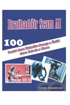 Paperback Brathadóir Scam AI: 100 Bealaí chun Faisnéise Saorga a Úsáid chun Calaois a Chosc [Irish] Book