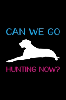 Can We Go Hunting Now: Track and evaluate your hunting seasons For Species: Deer Turkeys Elk Rabbits Duck Fox And More ... Gifts. 110 Story Paper Pages. 6 in x 9 in Cover.